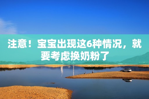 注意！宝宝出现这6种情况，就要考虑换奶粉了