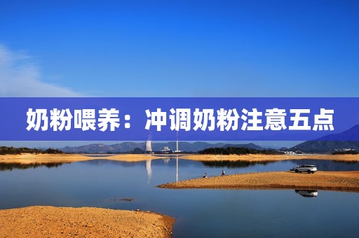 奶粉喂养：冲调奶粉注意五点