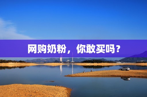 网购奶粉，你敢买吗？