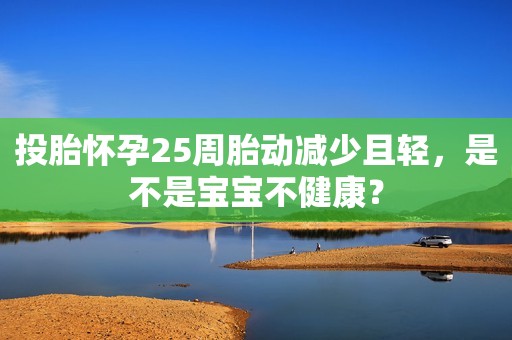 投胎怀孕25周胎动减少且轻，是不是宝宝不健康？