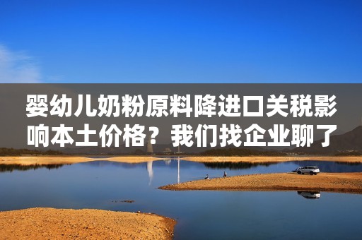 婴幼儿奶粉原料降进口关税影响本土价格？我们找企业聊了聊