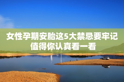 女性孕期安胎这5大禁忌要牢记 值得你认真看一看