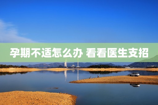 孕期不适怎么办 看看医生支招