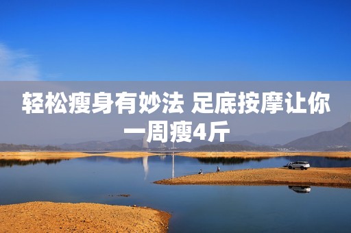 轻松瘦身有妙法 足底按摩让你一周瘦4斤