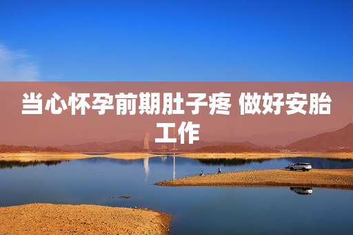当心怀孕前期肚子疼 做好安胎工作