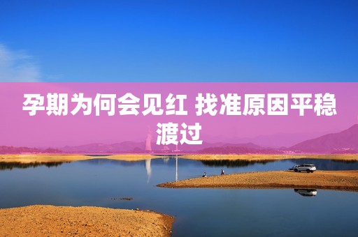 孕期为何会见红 找准原因平稳渡过