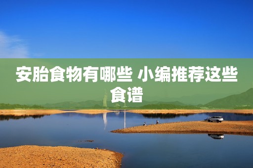 安胎食物有哪些 小编推荐这些食谱