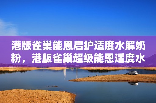 港版雀巢能恩启护适度水解奶粉，港版雀巢超级能恩适度水解...