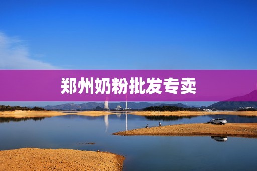 郑州奶粉批发专卖