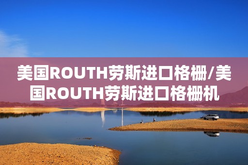 美国ROUTH劳斯进口格栅/美国ROUTH劳斯进口格栅机