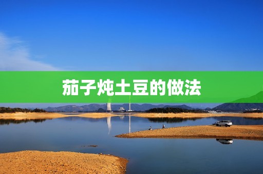 茄子炖土豆的做法