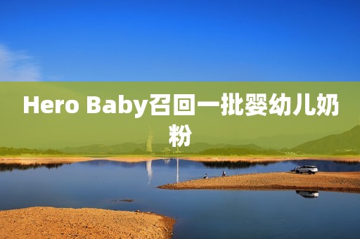 Hero Baby召回一批婴幼儿奶粉