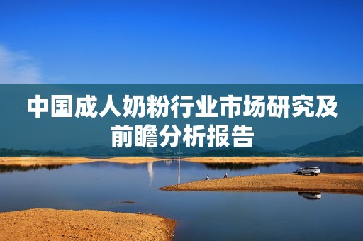 中国成人奶粉行业市场研究及前瞻分析报告
