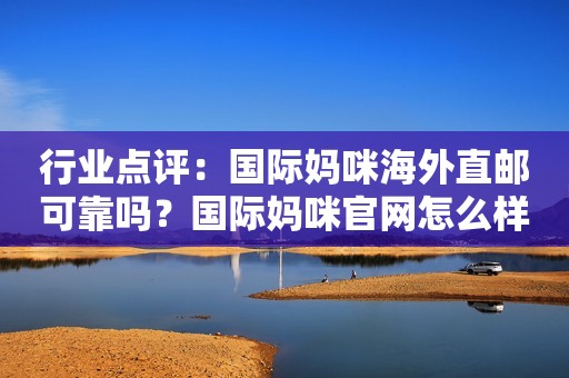 行业点评：国际妈咪海外直邮可靠吗？国际妈咪官网怎么样？