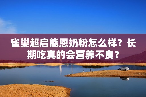 雀巢超启能恩奶粉怎么样？长期吃真的会营养不良？