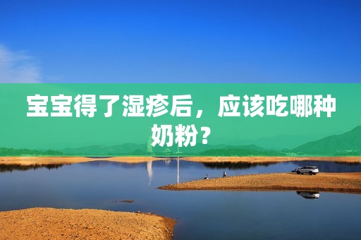 宝宝得了湿疹后，应该吃哪种奶粉？