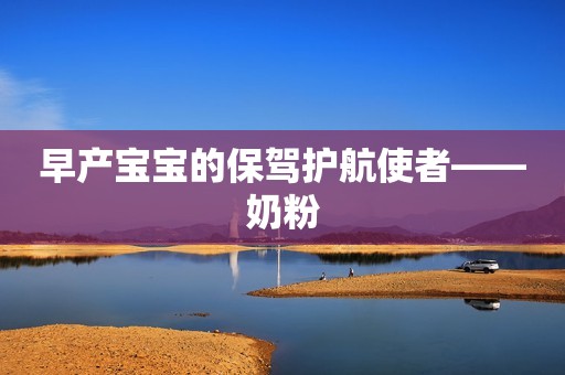 早产宝宝的保驾护航使者——奶粉