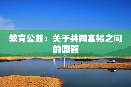教育公益：关于共同富裕之问的回答
