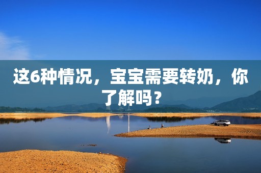 这6种情况，宝宝需要转奶，你了解吗？