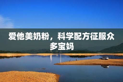 爱他美奶粉，科学配方征服众多宝妈