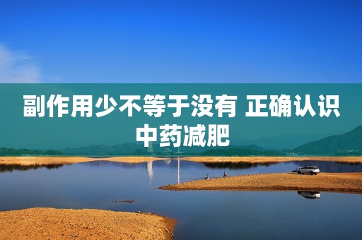 副作用少不等于没有 正确认识中药减肥