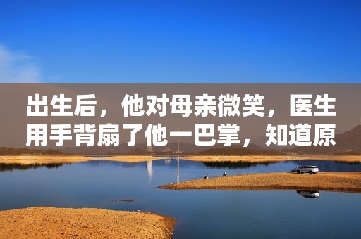 出生后，他对母亲微笑，医生用手背扇了他一巴掌，知道原因后