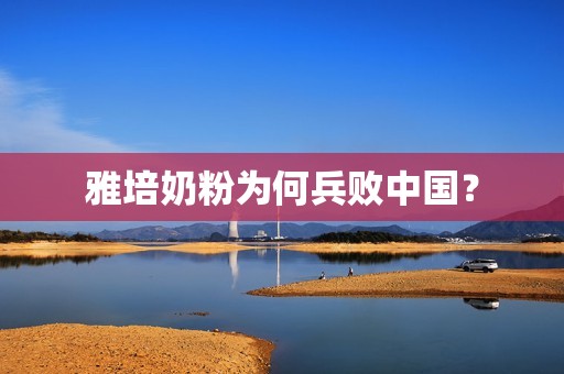 雅培奶粉为何兵败中国？