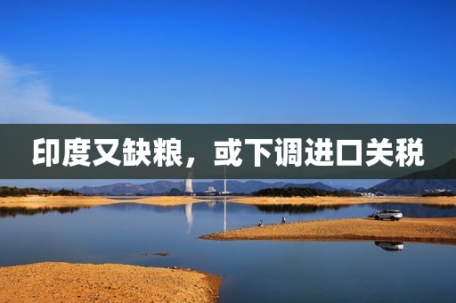 印度又缺粮，或下调进口关税
