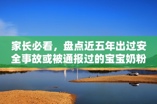 家长必看，盘点近五年出过安全事故或被通报过的宝宝奶粉