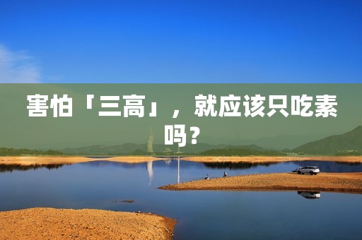 害怕「三高」，就应该只吃素吗？