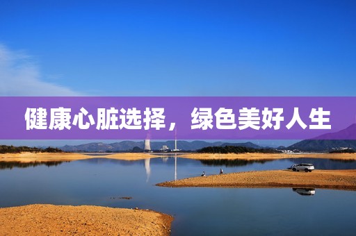 健康心脏选择，绿色美好人生