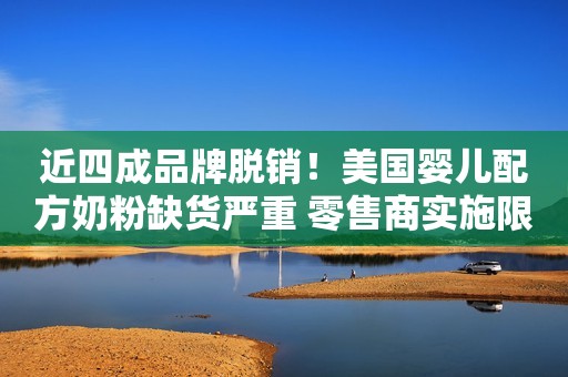 近四成品牌脱销！美国婴儿配方奶粉缺货严重 零售商实施限购→01:42