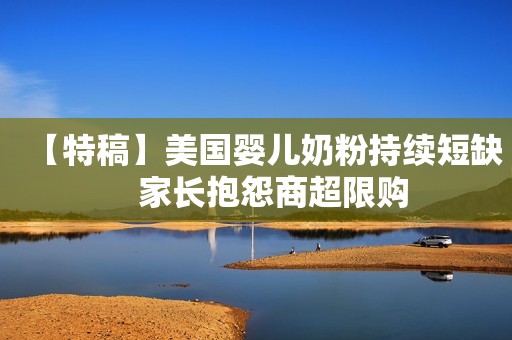 【特稿】美国婴儿奶粉持续短缺　家长抱怨商超限购