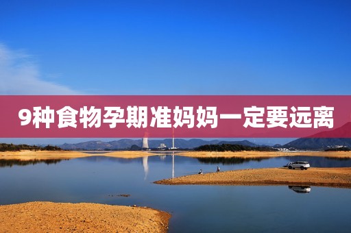 9种食物孕期准妈妈一定要远离