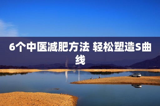 6个中医减肥方法 轻松塑造S曲线