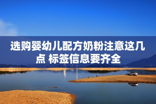 选购婴幼儿配方奶粉注意这几点 标签信息要齐全