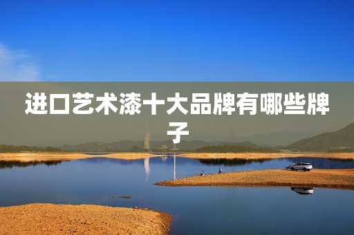 进口艺术漆十大品牌有哪些牌子