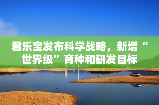 君乐宝发布科学战略，新增“世界级”育种和研发目标