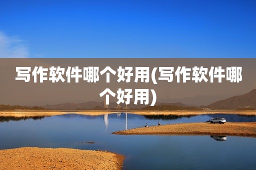写作软件哪个好用(写作软件哪个好用)