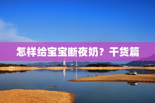 怎样给宝宝断夜奶？干货篇