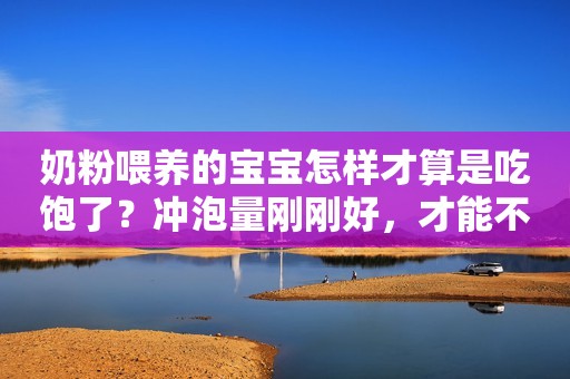 奶粉喂养的宝宝怎样才算是吃饱了？冲泡量刚刚好，才能不浪费