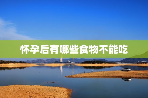 怀孕后有哪些食物不能吃
