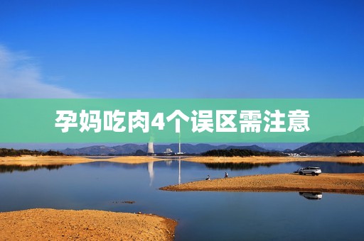 孕妈吃肉4个误区需注意
