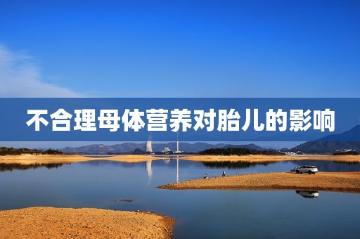 不合理母体营养对胎儿的影响