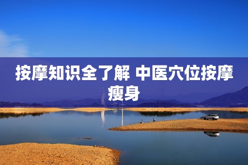 按摩知识全了解 中医穴位按摩瘦身