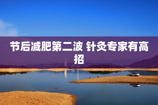节后减肥第二波 针灸专家有高招