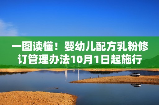 一图读懂！婴幼儿配方乳粉修订管理办法10月1日起施行