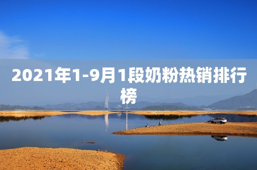 2021年1-9月1段奶粉热销排行榜