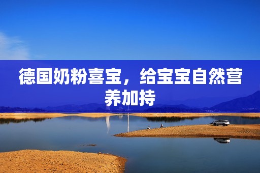 德国奶粉喜宝，给宝宝自然营养加持