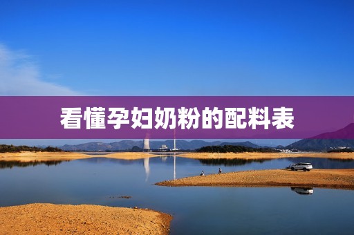 看懂孕妇奶粉的配料表